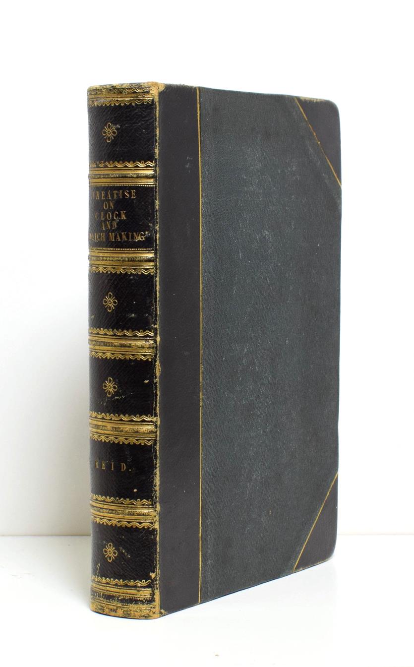 Lot 11 - Reid (Thomas) A Treatise on Clock and Watch Making, Theoretical and Practical, 2nd edition, Blackie